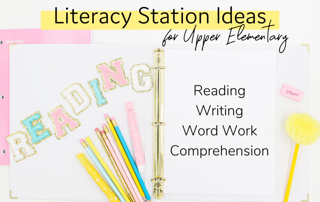 Title: Ideas for Literacy Stations in Upper Elementary and a list of the four literacy station categories: reading, writing, comprehension, and word work overlayed on a binder with the words "reading" and colourful pencils