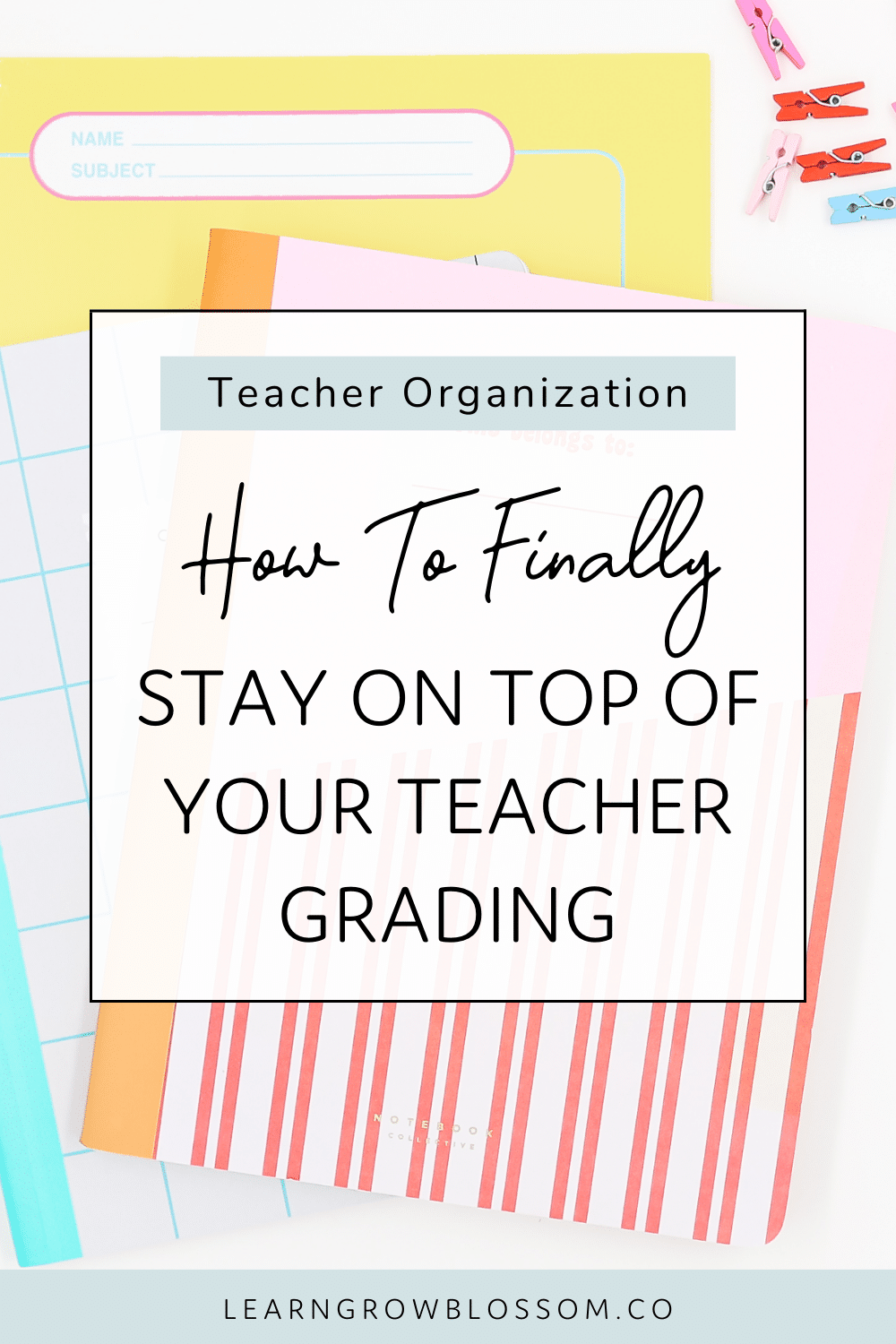 Pin title reads, "how to finally stay on top of your teacher grading" over a photo of a teacher notebook and teacher planner
